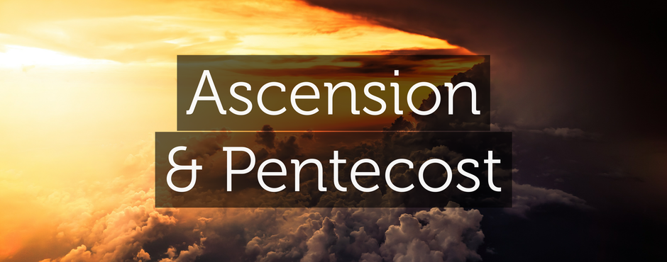 Ascension & Pentecost